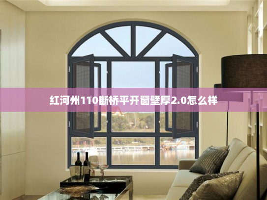 红河州110断桥平开窗壁厚2.0怎么样