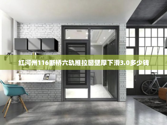 红河州116断桥六轨推拉窗壁厚下滑3.0多少钱