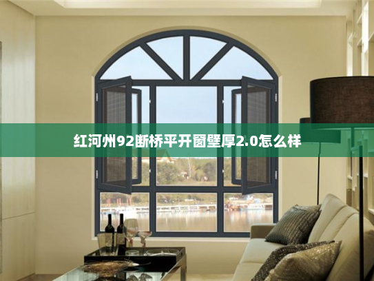 红河州92断桥平开窗壁厚2.0怎么样