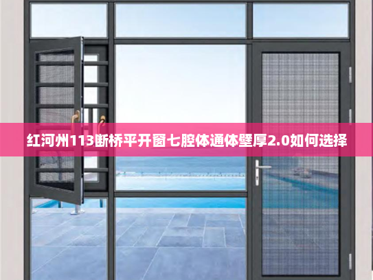 红河州113断桥平开窗七腔体通体壁厚2.0如何选择