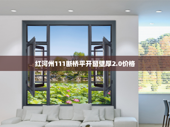 红河州111断桥平开窗壁厚2.0价格 红河州111断桥平开窗壁厚2.0价格