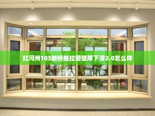 红河州103断桥推拉窗壁厚下滑2.0怎么样